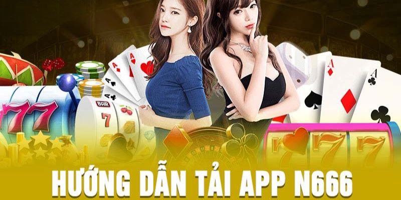 Tải app N666 - Quy trình tải ứng dụng đơn giản cho Thành viên 3 Đa dạng nhiều thể loại game cực kỳ mới lạ