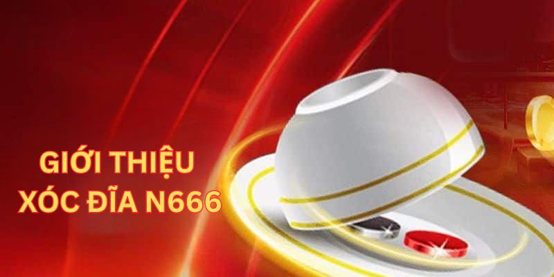 XÓC ĐĨA N666 1 Giới thiệu sơ lược về hình thức cá cược xóc đĩa online N666