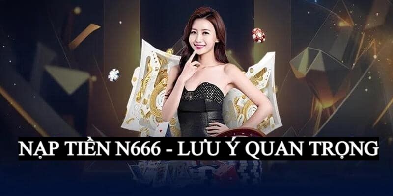 Nạp Tiền N666 - Hướng Dẫn Tạo Nguồn Cá Cược Cho Newbie 2024 3 Lưu ý cần nắm khi nạp tiền vào N666
